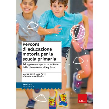 Percorsi di educazione motoria per la scuola primaria. Sviluppare competenze motorie dalla classe terza alla quinta