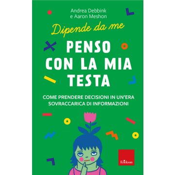 Penso con la mia testa. Come prendere decisioni in un'era sovraccarica di informazioni. Dipende da me