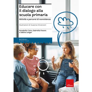 Educare con il dialogo alla scuola primaria. Attività e percorsi di nonviolenza (Fanara Gabriella; Coiro Annabella; Langer Sabina - Erickson)