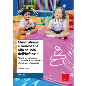 Mindfulness e benessere alla scuola dell'infanzia. Attività per sviluppare le competenze socio-emotive e la consapevolezza di sé. Con Libro rilegato (Dal Zovo Sofia - Erickson)