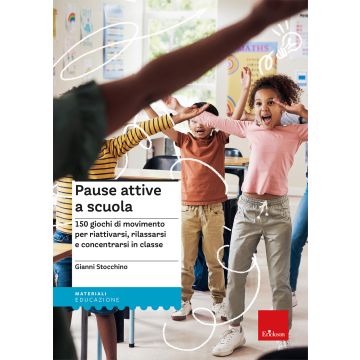 Pause attive a scuola. 150 giochi di movimento per riattivarsi, rilassarsi e concentrarsi in classe