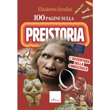 100 pagine sulla preistoria. L'avventura della conoscenza (Serafini Elisabetta - Erickson)