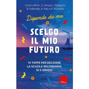 Scelgo il mio futuro. 10 tappe per decidere la scuola secondaria di II grado. Dipende da me