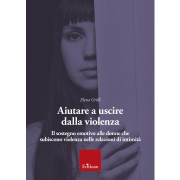 Aiutare a uscire dalla violenza. Il sostegno emotivo alle donne che subiscono violenza nelle relazioni di intimità