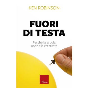 Fuori di testa. Perché la scuola uccide la creatività
