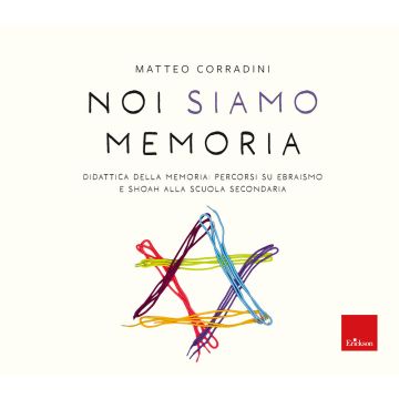 Noi siamo memoria. Didattica della memoria: percorsi su ebraismo e Shoah alla scuola secondaria (Corradini Matteo - Erickson)