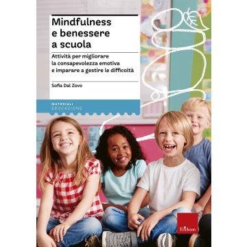 Mindfulness e benessere a scuola. Attività per migliorare la consapevolezza emotiva e imparare a gestire le difficoltà (Dal Zovo Sofia - Erickson)
