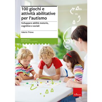 100 giochi e attività abilitative per l'autismo. Sviluppare abilità motorie, cognitive e sociali
