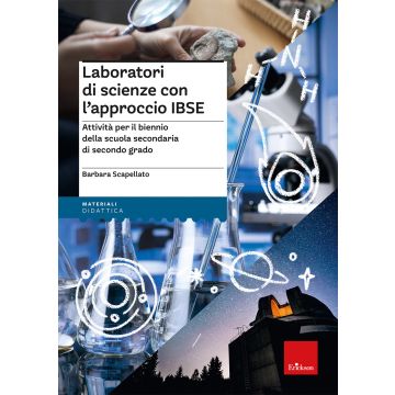 Laboratori di scienze con l'approccio IBSE. Attività per il biennio della scuola secondaria di secondo grado (Scapellato Barbara - Erickson)