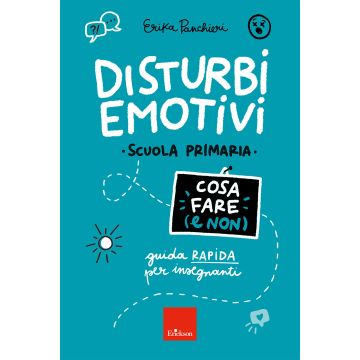 Disturbi emotivi. Cosa fare (e non). Guida rapida per insegnanti. Scuola Primaria (Panchieri Erika - Erickson)