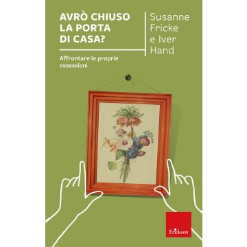 Avrò chiuso la porta di casa? Affrontare le proprie ossessioni (Fricke Susanne; Hand Iver - Erickson)