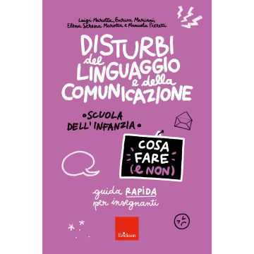 Disturbi del linguaggio e della comunicazione. Cosa fare (e non). Guida rapida per insegnanti. Scuola dell'infanzia