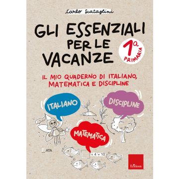 Gli essenziali per le vacanze. Primaria. Classe prima. Il mio quaderno di italiano, matematica e discipline. Con matite colorate (Scataglini Carlo - Erickson)