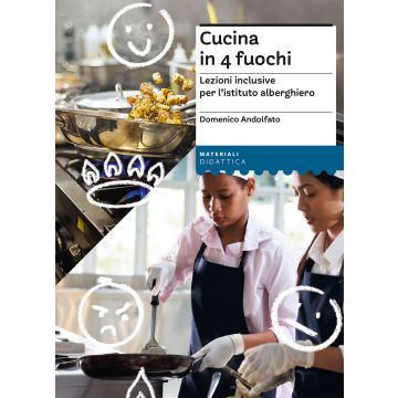 Cucina in 4 fuochi. Lezioni inclusive per l'istituto alberghiero (Andolfato Domenico - Erickson)