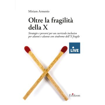 Oltre la fragilità della X. Strategie e percorsi per un curriculo inclusivo per alunni e alunne con sindrome dell'X fragile (Armenio Miriam - Erickson)