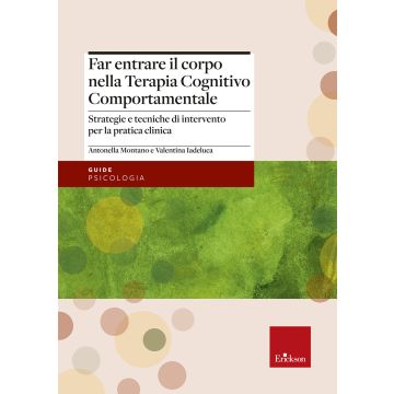 Far entrare il corpo nella Terapia Cognitivo Comportamentale. Strategie e tecniche di intervento per la pratica clinica (Montano Antonella; Iadeluca Valentina - Erickson)