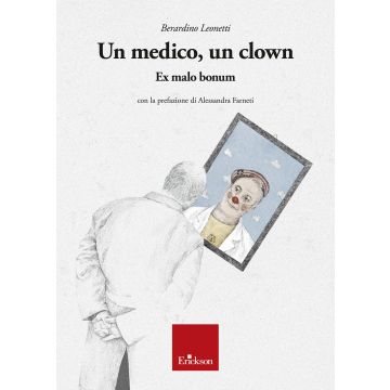 Un medico, un clown. Ex malo bonum (Leonetti Berardino - Erickson)