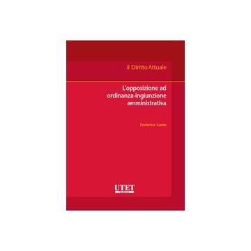 L' Opposizione Ad Ordinanza-ingiunzione Amministrativa  - Lume Federico - Utet Giuridica - 9788859802426