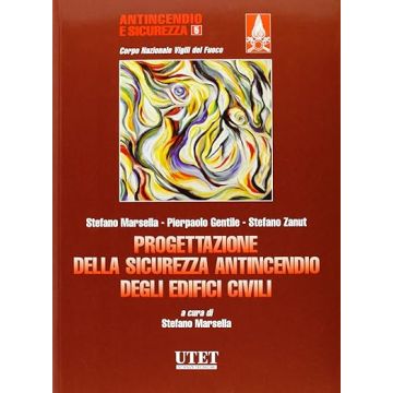 Progettazione Della Sicurezza Antincendio Degli Edifici Civili - Marsella Stefano; Gentile Pierpaolo; Zanut Stefano - Utet Giuridica - 9788859804611