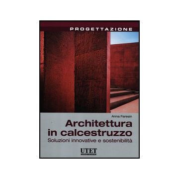 Architettura In Calcestruzzo. Soluzioni Innovative E Sostenibilita' - Faresin Anna - Utet Giuridica - 9788859807469