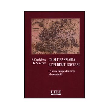 Crisi Finanziaria E Dei Debiti Sovrani. L'unione Europea Tra Rischi Ed Opportunita' - Capriglione E.; Semeraro G. - Utet Giuridica - 9788859808329
