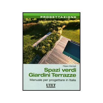 Spazi Verdi Giardini Terrazze. Manuale Per Progettare In Italia - Marsigli Filippo - Utet Giuridica - 9788859808466