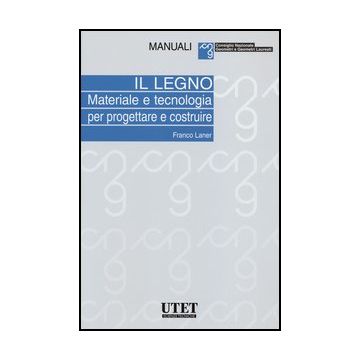 Il Legno. Materiale E Tecnologia Per Progettare E Costruire  - Laner Franco - Utet Giuridica - 9788859808886