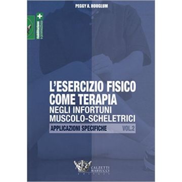 L'esercizio fisico come terapia negli infortuni muscolo-scheletrici. Vol. 2 - Applicazioni Specifiche   [Houglum - Calzetti e Mariucci]