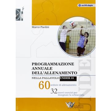 Programmazione annuale dell'allenamento nella pallavolo under 14 - 60 Sedute di allenamento - 32 nuovi esercizi per insegnare la schiacciata + DVD Rom Paolini Marco Calzetti Mariucci