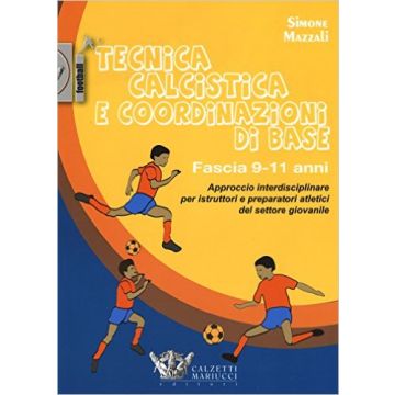 Tecnica calcistica e coordinazione di base - Fascia 9/11 anni   [Mazzali - Calzetti e Mariucci]