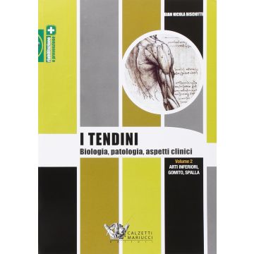 I tendini: biologia, patologia, aspetti clinici - Vol. 2 - Arti Inferiori; Gomito, Spalla [Bisciotti - Calzetti e Mariucci]