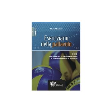 Eserciziario della pallavolo - 352 esercitazioni per la costruzione di sedute di allenamento originali ad ogni livello: 1 [Marchetti - Calzetti e Mariucci]