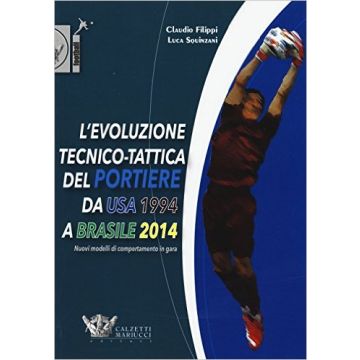 L'evoluzione tecnico-tattica del portiere da USA 1994 a Brasile 2014    [Filippi - Calzetti e Mariucci]