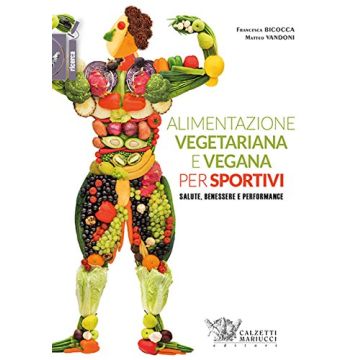 Alimentazione vegetariana e vegana per sportivi Bicocca Francesca; Vandoni Matteo Calzetti e Mariucci 9788860284341