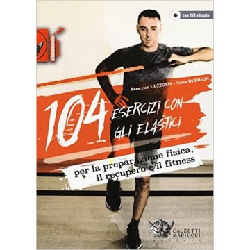 104 esercizi con gli elastici per la preparazione fisica, il recupero e il fitness   [Cuzzolin - Calzetti e Mariucci]