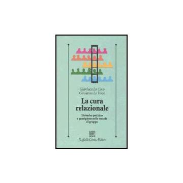 La Cura Relazionale. Disturbo Psichico E Guarigione Nelle Terapie Di Gruppo  - Lo Coco Gianluca; Lo Verso Girolamo - Cortina Raffaello - 9788860300140