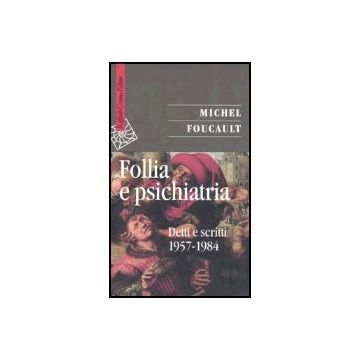 Follia E Psichiatria. Detti E Scritti 1957-1984 - Foucault Michel; Bertani M. ; Rovatti P. A.  - Cortina Raffaello - 9788860300324