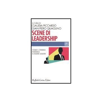 Scene Di Leadership. Come Il Cinema Insegna Ad Essere Leader - Piccardo C. ; Quaglino G. P.  - Cortina Raffaello - 9788860300379