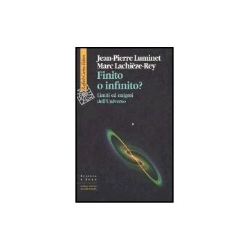 Finito O Infinito? Limiti Ed Enigmi Dell'universo - Luminet Jean-Pierre; Lachieze-Rey Marc; Moriggi S.   - Cortina Raffaello - 9788860300386
