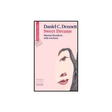 Sweet Dreams. Illusioni Filosofiche Sulla Coscienza - Dennett Daniel C. - Cortina Raffaello - 9788860300522