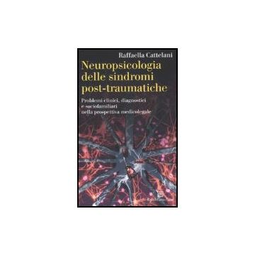 Neuropsicologia Delle Sindromi Post-traumatiche. Problemi Clinici, Diagnostici E Sociofamiliari Nella Prospettiva Medicolegale - Cattelani Raffaella - Cortina Raffaello - 9788860300744