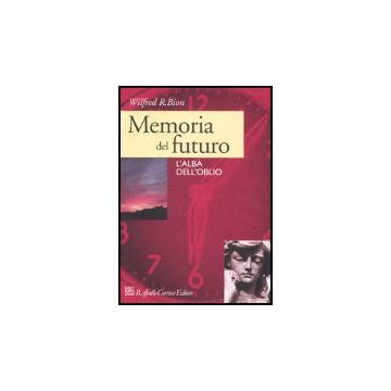 Memoria Del Futuro. L'alba Dell'oblio - Bion Wilfred R.; Baruzzi A.  - Cortina Raffaello - 9788860300935