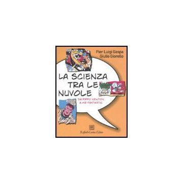 La Scienza Tra Le Nuvole. Da Pippo Newton A Mr Fantastic  - Gaspa P. Luigi; Giorello Giulio - Cortina Raffaello - 9788860301253