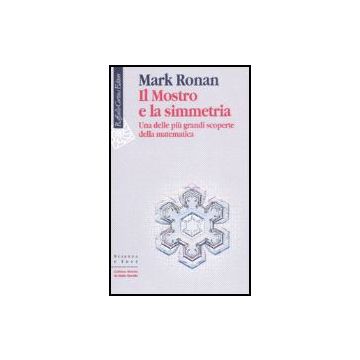 Il Mostro E La Simmetria. Una Delle Piu' Grandi Scoperte Della Matematica  - Ronan Mark; Gattei S.  - Cortina Raffaello - 9788860301338