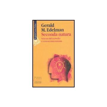 Seconda Natura. Scienza Del Cervello E Conoscenza Umana - Edelman Gerald M. - Cortina Raffaello - 9788860301413