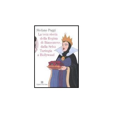 La Vera Storia Della Regina Di Biancaneve, Dalla Selva Turingia A Hollywood  - Poggi Stefano - Cortina Raffaello - 9788860301444