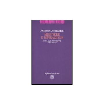 Mestiere E Ispirazione. Guida Alle Psicoterapie Esplorative - Lichtenberg Joseph D. - Cortina Raffaello - 9788860301505