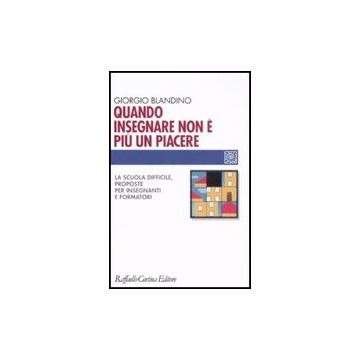 Quando Insegnare Non E' Piu' Un Piacere. La Scuola Difficile, Proposte Per  Insegnanti E Formatori - Blandino Giorgio - Cortina Raffaello - 9788860301550