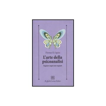 L' Arte Della Psicoanalisi. Sognare Sogni Non Sognati  - Ogden Thomas H. - Cortina Raffaello - 9788860301604