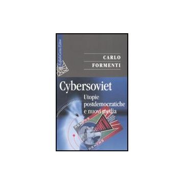 Cybersoviet. Utopie Postdemocratiche E Nuovi Media - Formenti Carlo - Cortina Raffaello - 9788860301659